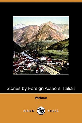 Stories by Foreign Authors: Italian (Dodo Press) by Edmondo De Amicis, Gabriele D'Annunzio, Antonio Fogazzaro