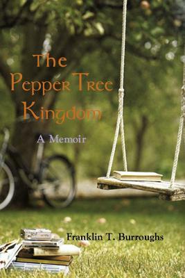 The Pepper Tree Kingdom by Franklin Burroughs