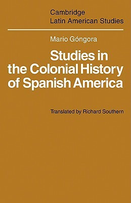 Studies in the Colonial History of Spanish America by Mario Góngora