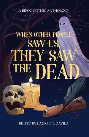 When Other People Saw Us, They Saw the Dead by Lauren T. Davila