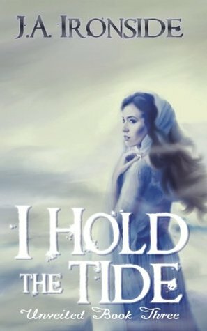 I Hold The Tide by J.A. Ironside
