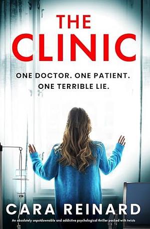 The Clinic: An absolutely unputdownable and addictive psychological thriller packed with twists by Cara Reinard, Cara Reinard