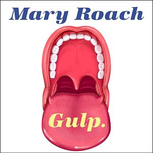 Gulp: Adventures on the Alimentary Canal by Mary Roach