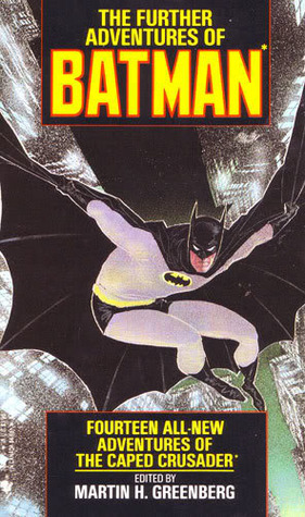 The Further Adventures of Batman by Ed Gorman, Robert Sheckley, Robert Silverberg, Isaac Asimov, Mike Resnick, Edward Wellen, George Alec Effinger, Stuart M. Kaminsky, William F. Nolan, Max Allan Collins, Howard Goldsmith, Joe R. Lansdale, Edward D. Hoch, Martin H. Greenberg, Karen Haber, Henry Selsar