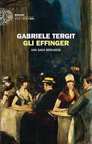 Gli Effinger. Una saga berlinese by Gabriele Tergit