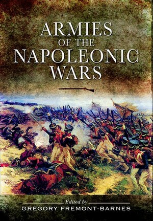 Armies of the Napoleonic Wars by Gregory Fremont-Barnes