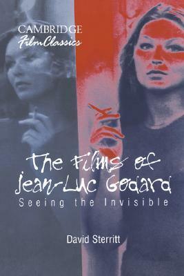 The Films of Jean-Luc Godard: Seeing the Invisible by David Sterritt