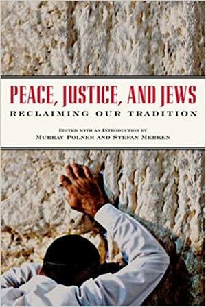 Peace, Justice, and Jews: Reclaiming Our Tradition by Murray Polner, Stefan Merken