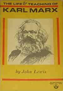 The Life & Teaching of Karl Marx by John Lewis
