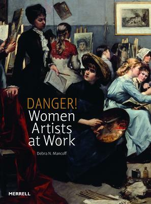 Danger! Women Artists at Work by Debra N. Mancoff