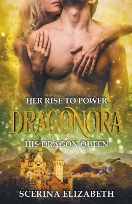 Dragonora: Her Rise To Power & His Dragon Queen by Scerina Elizabeth