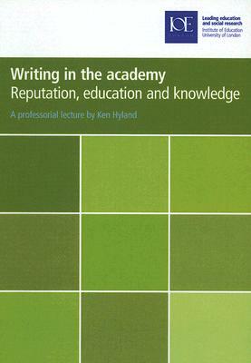 Writing in the Academy: Reputation, Education and Knowledge by Ken Hyland