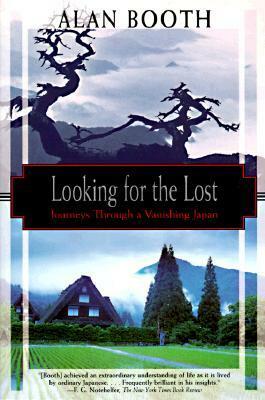 Looking for the Lost: Journeys Through a Vanishing Japan by Alan Booth
