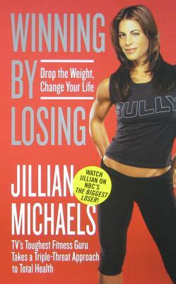 Winning by Losing: Drop the Weight, Change Your Life by Jillian Michaels