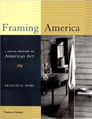 Framing America: A Social History Of American Art by Frances K. Pohl