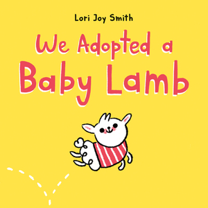 We Adopted a Baby Lamb by Lori Joy Smith