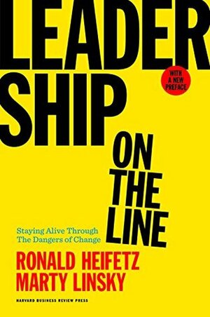 Leadership on the Line, With a New Preface: Staying Alive Through the Dangers of Change by Marty Linsky, Ronald A. Heifetz
