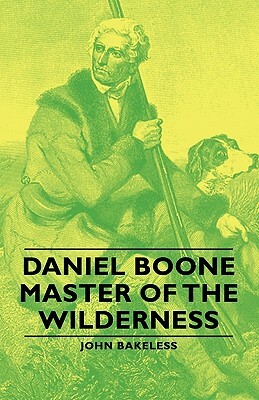 Daniel Boone - Master of the Wilderness by John Bakeless