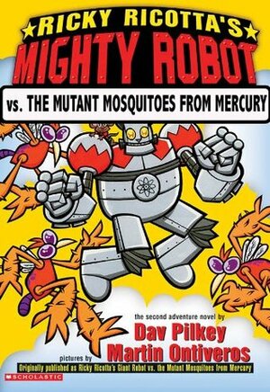 Ricky Ricotta's Mighty Robot vs. the Mutant Mosquitoes from Mercury by Dav Pilkey, Martin Ontiveros