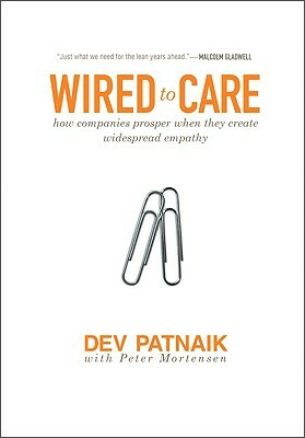 Wired to Care: How Companies Prosper When They Create Widespread Empathy by Dev Patnaik