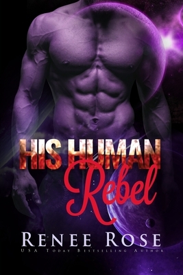 His Human Rebel: An Alien Warrior Romance by Renee Rose