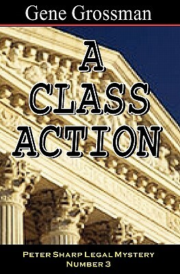 A Class Action: Peter Sharp Legal Mystery #3 by Gene Grossman