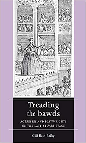 Treading the bawds: Actresses and playwrights on the Late Stuart stage by Gilli Bush-Bailey