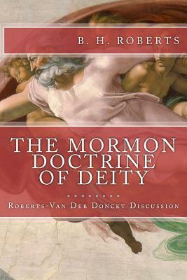 THE MORMON DOCTRINE OF DEITY (The Roberts-Van Der Donckt Discussion) by B. H. Roberts