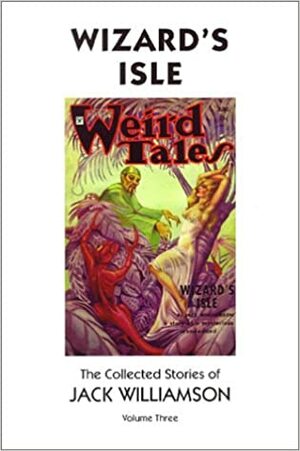 Wizard's Isle:The Collected Stories Of Jack Williamson, Volume Three by Jack Williamson