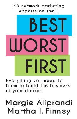 Best Worst First: 75 Network Marketing Experts on Everything You Need to Know to Build the Business of Your Dreams by Martha I. Finney, Margie K. Aliprandi