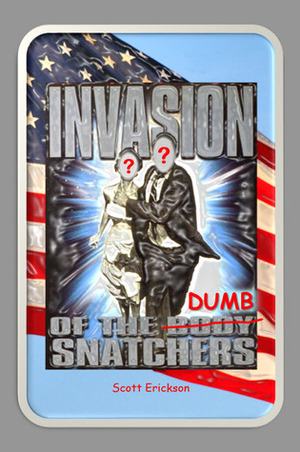 Invasion of the Dumb Snatchers by Scott Erickson