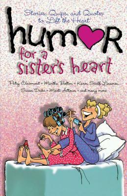 Humor for a Sister's Heart: Stories, Quips, and Quotes to Lift the Heart by Martha Bolton, Patsy Clairmont, Karen Scalf Linamen