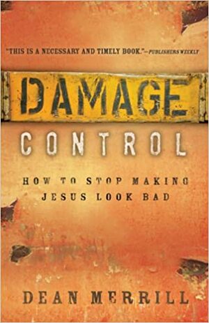 Damage Control: How to Stop Making Jesus Look Bad by Dean Merrill