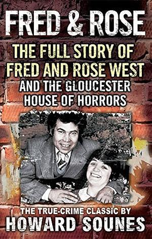 Fred And Rose: The Full Story of Fred and Rose West and the Gloucester House of Horrors by Howard Sounes