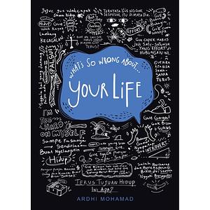 What's So Wrong About Your Life by Ardhi Mohamad