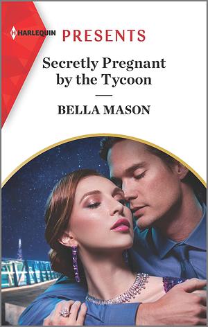 Secretly Pregnant by the Tycoon by Bella Mason