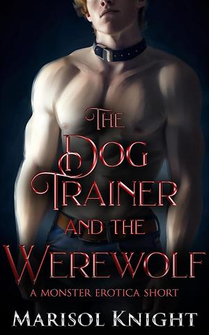 The Dog Trainer and The Werewolf by Marisol Knight