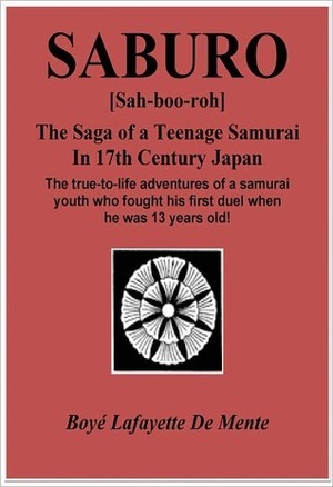 SABURO - The Saga of a Teenage Samurai in 17th Century Japan by Boyé Lafayette de Mente, Boye Lafayette De, Mente