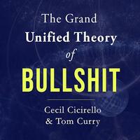 The Grand Unified Theory of Bullshit by Tom Curry, Cecil Cicirello