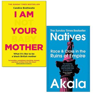 I Am Not Your Baby Mother / Natives Race and Class in the Ruins of Empire by Akala, Candice Brathwaite