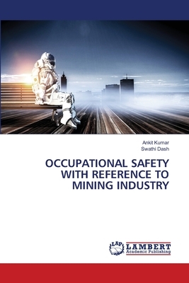 Occupational Safety with Reference to Mining Industry by Ankit Kumar, Swathi Dash