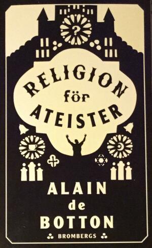 Religion för ateister en icke-troendes handbok i religionens användningsområden by Alain de Botton