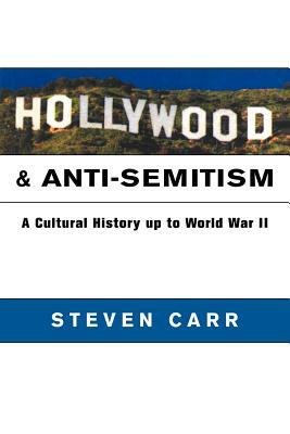 Hollywood and Anti-Semitism: A Cultural History Up to World War II by Steven Alan Carr