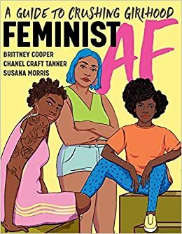 Feminist AF: A Guide to Crushing Girlhood by Brittney Cooper