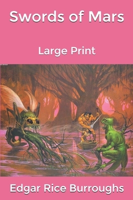 Swords of Mars: Large Print by Edgar Rice Burroughs