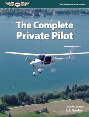 The Complete Private Pilot by Bob Gardner