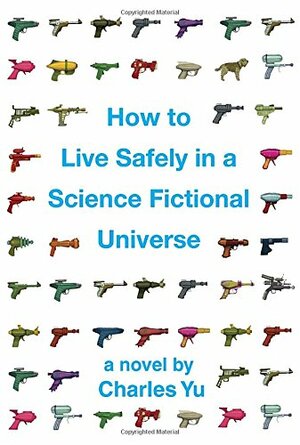 How to Live Safely in a Science Fictional Universe by Charles Yu