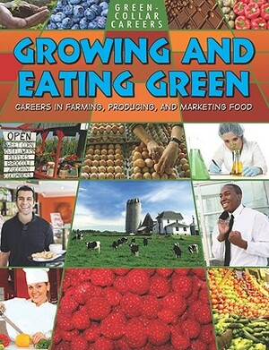 Growing and Eating Green: Careers in Farming, Producing, and Marketing Food by Ruth Owen