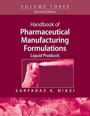 Handbook of Pharmaceutical Manufacturing Formulations: Volume Three, Liquid Products by Sarfaraz K. Niazi