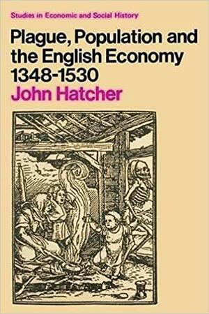 Plague, Population and the English Economy 1348-1530 by John Hatcher
